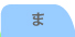 ま